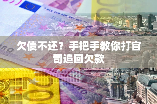 武汉欠债不还？手把手教你打官司追回欠款