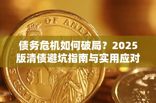 武汉债务危机如何破局？2025版清债避坑指南与实用应对策略