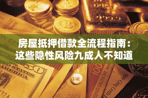 武汉房屋抵押借款全流程指南：这些隐性风险九成人不知道