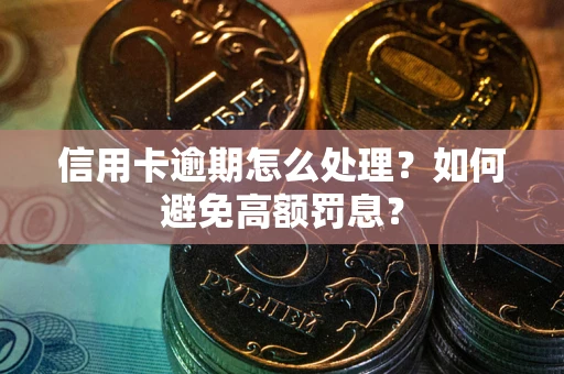 武汉信用卡逾期怎么处理？如何避免高额罚息？