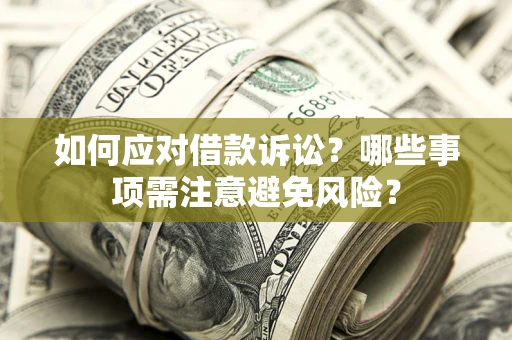 武汉如何应对借款诉讼？哪些事项需注意避免风险？