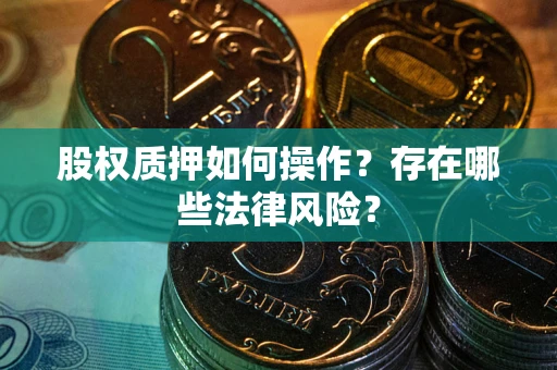 武汉股权质押如何操作？存在哪些法律风险？