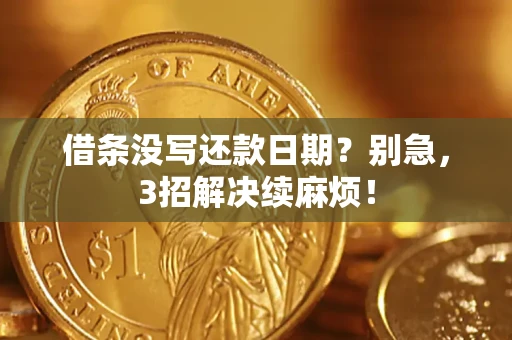 武汉借条没写还款日期？别急，3招解决续麻烦！