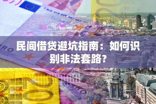 武汉民间借贷避坑指南：如何识别非法套路？