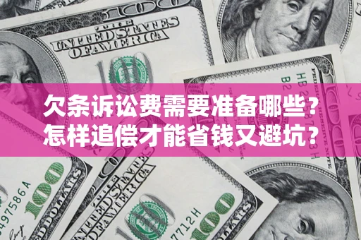 武汉欠条诉讼费需要准备哪些？怎样追偿才能省钱又避坑？