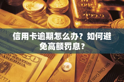 武汉信用卡逾期怎么办？如何避免高额罚息？