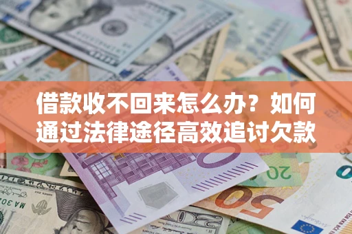 武汉借款收不回来怎么办?如何通过法律途径高效追讨欠款? 武汉借款收不回来怎么办?如何通过法律途径高效追讨欠款?