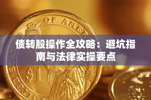 武汉债转股操作全攻略：避坑指南与法律实操要点
