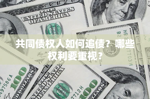武汉共同债权人如何追债？哪些权利要重视？