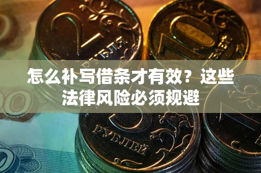 武汉怎么补写借条才有效？这些法律风险必须规避