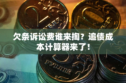 武汉欠条诉讼费谁来掏？追债成本计算器来了！