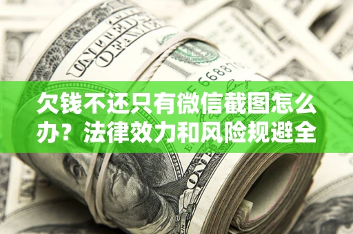 武汉欠钱不还只有微信截图怎么办？法律效力和风险规避全解析