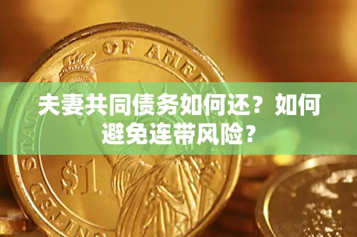 武汉夫妻共同债务如何还？如何避免连带风险？