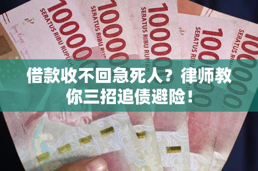武汉借款收不回急死人？律师教你三招追债避险！