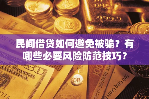 武汉民间借贷如何避免被骗？有哪些必要风险防范技巧？