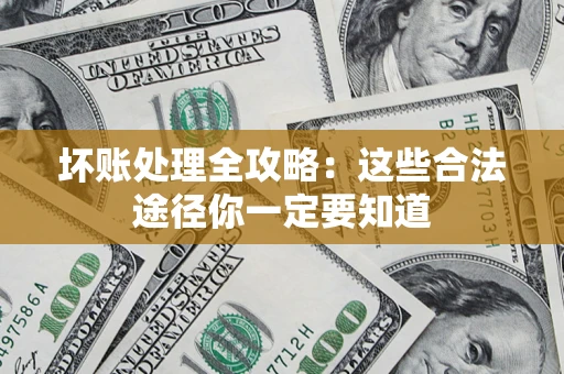 武汉坏账处理全攻略：这些合法途径你一定要知道