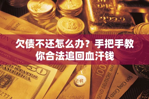 武汉欠债不还怎么办？手把手教你合法追回血汗钱