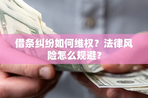 武汉借条纠纷如何维权？法律风险怎么规避？