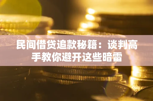 武汉民间借贷追款秘籍：谈判高手教你避开这些暗雷