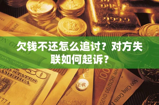 武汉欠钱不还怎么追讨？对方失联如何起诉？