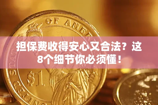 武汉担保费收得安心又合法？这8个细节你必须懂！