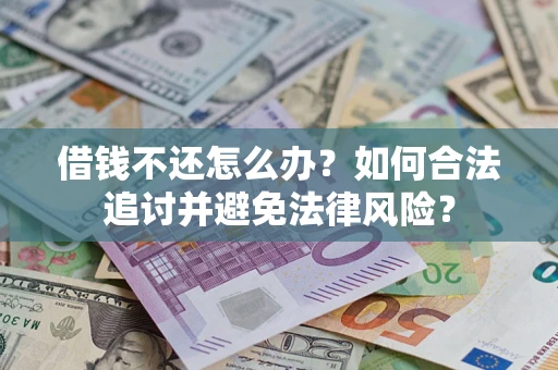 武汉借钱不还怎么办？如何合法追讨并避免法律风险？