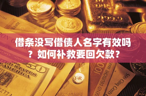 武汉借条没写借债人名字有效吗？如何补救要回欠款？