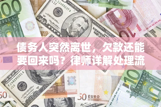 武汉债务人突然离世，欠款还能要回来吗？律师详解处理流程