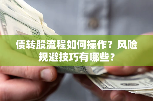 武汉债转股流程如何操作？风险规避技巧有哪些？
