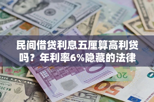 武汉民间借贷利息五厘算高利贷吗？年利率6%隐藏的法律风险全解析