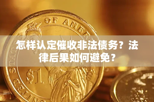 武汉怎样认定催收非法债务？法律后果如何避免？