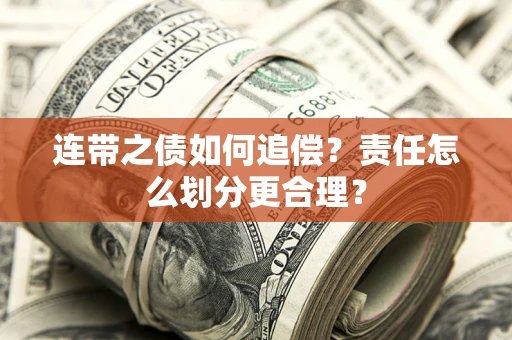 武汉连带之债如何追偿？责任怎么划分更合理？