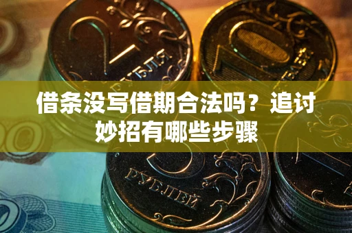 武汉借条没写借期合法吗？追讨妙招有哪些步骤