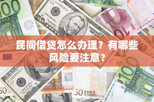 武汉民间借贷怎么办理？有哪些风险要注意？