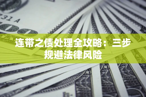 武汉连带之债处理全攻略：三步规避法律风险