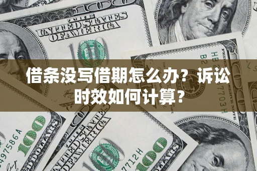 武汉借条没写借期怎么办？诉讼时效如何计算？
