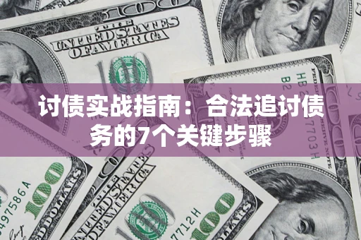 武汉讨债实战指南：合法追讨债务的7个关键步骤