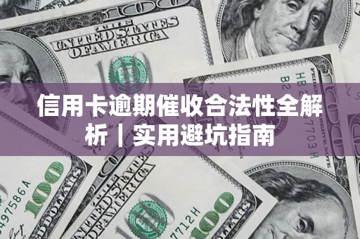 武汉信用卡逾期催收合法性全解析｜实用避坑指南
